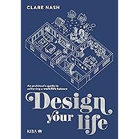 Design your life: An architect’s guide to achieving a work/life balance Design your life: An architect’s guide to achieving a work/life balance Paperback Kindle