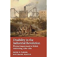 Disability in the Industrial Revolution: Physical impairment in British coalmining, 1780–1880 (Disability History)