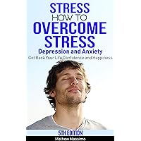Stress: How to Overcome Stress, Depression and Anxiety - Get Back Your Life, Confidence and Happiness Stress: How to Overcome Stress, Depression and Anxiety - Get Back Your Life, Confidence and Happiness Kindle Audible Audiobook Hardcover Paperback