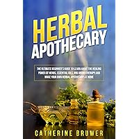 Herbal Apothecary: The Ultimate Beginner’s Guide to Learn about the Healing Power of Herbs, Essential Oils, and Aromatherapy and Make Your Own Herbal Apothecary at Home Herbal Apothecary: The Ultimate Beginner’s Guide to Learn about the Healing Power of Herbs, Essential Oils, and Aromatherapy and Make Your Own Herbal Apothecary at Home Kindle Paperback