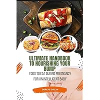 Ultimate Handbook to Nourishing Your Bump: Feed to Eat During Pregnancy For An Intelligent Baby Ultimate Handbook to Nourishing Your Bump: Feed to Eat During Pregnancy For An Intelligent Baby Kindle Paperback
