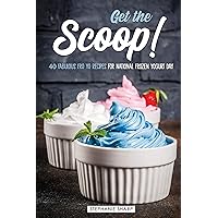 Get the Scoop!: 40 Fabulous Fro Yo Recipes for National Frozen Yogurt Day Get the Scoop!: 40 Fabulous Fro Yo Recipes for National Frozen Yogurt Day Kindle Paperback
