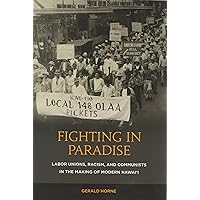 Fighting in Paradise: Labor Unions, Racism, and Communists in the Making of Modern Hawai‘i Fighting in Paradise: Labor Unions, Racism, and Communists in the Making of Modern Hawai‘i Paperback Hardcover