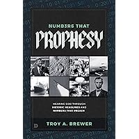 Numbers That Prophesy: Hearing God Through Historic Headlines and Numbers That Preach Numbers That Prophesy: Hearing God Through Historic Headlines and Numbers That Preach Paperback Kindle