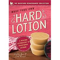 Make Your Own Hard Lotion: A Healing Alternative to Traditional Lotions (The Backyard Renaissance Collection) Make Your Own Hard Lotion: A Healing Alternative to Traditional Lotions (The Backyard Renaissance Collection) Paperback