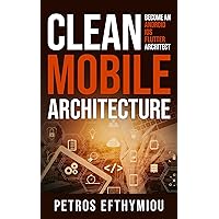 Clean Mobile Architecture: Become an Android, iOS, Flutter Architect Clean Mobile Architecture: Become an Android, iOS, Flutter Architect Kindle Paperback Hardcover