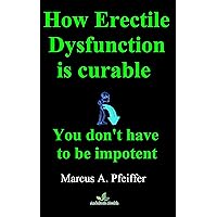 How Erectile Dysfunction is curable: You don't have to be impotent How Erectile Dysfunction is curable: You don't have to be impotent Kindle Paperback