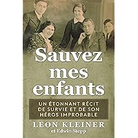 Sauvez mes enfants: Un étonnant récit de survie et de son héros improbable (Mémoires des survivants de l'Holocauste) (French Edition) Sauvez mes enfants: Un étonnant récit de survie et de son héros improbable (Mémoires des survivants de l'Holocauste) (French Edition) Kindle Paperback