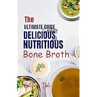 The Ultimate Guide to Making Delicious and Nutritious Bone Broth : Recipes to Boost Immunity and Improve Digestion with Bone Elixir The Ultimate Guide to Making Delicious and Nutritious Bone Broth : Recipes to Boost Immunity and Improve Digestion with Bone Elixir Kindle Hardcover Paperback