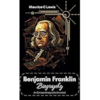 Benjamin Franklin Biography: An Extraordinary Life Unveiled Benjamin Franklin Biography: An Extraordinary Life Unveiled Kindle Paperback