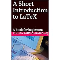A Short Introduction to LaTeX: A book for beginners A Short Introduction to LaTeX: A book for beginners Kindle Paperback