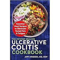 The Newest Healing Ulcerative Colitis Cookbook: Essential Meal Recipes to Eliminate Rectal Pain & Fatigue The Newest Healing Ulcerative Colitis Cookbook: Essential Meal Recipes to Eliminate Rectal Pain & Fatigue Kindle Paperback