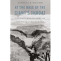 At the Base of the Giant's Throat: The Past and Future of America's Great Dams At the Base of the Giant's Throat: The Past and Future of America's Great Dams Hardcover Kindle