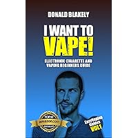 I Want to Vape!: Electronic Cigarette and Vaping Beginners Guide (Easy Vaping Guides Book 1) I Want to Vape!: Electronic Cigarette and Vaping Beginners Guide (Easy Vaping Guides Book 1) Kindle Paperback