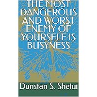 THE MOST DANGEROUS AND WORST ENEMY OF YOURSELF IS BUSYNESS
