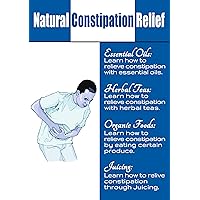 Natural Remedies for Constipation: Learn how to treat Constipation Naturally by using Essential Oils,Herbal teas,Juices, and a Proper Diet Natural Remedies for Constipation: Learn how to treat Constipation Naturally by using Essential Oils,Herbal teas,Juices, and a Proper Diet Kindle