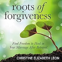 Roots of Forgiveness: Find Freedom to Heal in Your Marriage After Betrayal Roots of Forgiveness: Find Freedom to Heal in Your Marriage After Betrayal Audible Audiobook Kindle Paperback