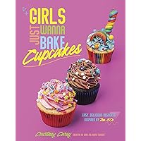 Girls Just Wanna Bake Cupcakes: Easy, Delicious Desserts Inspired by the '80s Girls Just Wanna Bake Cupcakes: Easy, Delicious Desserts Inspired by the '80s Paperback Kindle