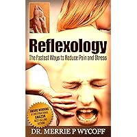Reflexology: The Fastest Ways to Reduce Pain and Stress Reflexology: The Fastest Ways to Reduce Pain and Stress Kindle