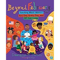 Beyond February: Teaching Black History Any Day, Every Day, and All Year Long, K–3 Beyond February: Teaching Black History Any Day, Every Day, and All Year Long, K–3 Paperback Kindle