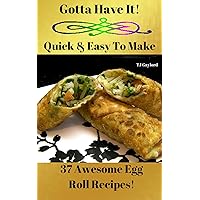 Gotta Have It Quick & Easy To Make 37 Awesome Egg Roll Recipes!