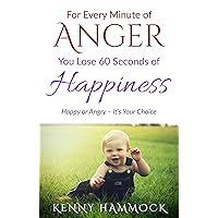For Every Minute of Anger, You Lose 60 Seconds of Happiness: Happiness or Anger - It's Your Choice