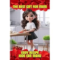 THE BEST GIFT FOR MOM: Easy recipe kids can make THE BEST GIFT FOR MOM: Easy recipe kids can make Kindle