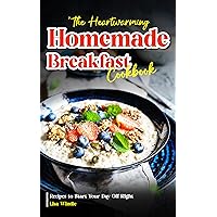 The Heartwarming Homemade Breakfast Cookbook: Recipes to Start Your Day Off Right The Heartwarming Homemade Breakfast Cookbook: Recipes to Start Your Day Off Right Kindle Paperback