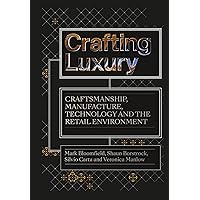 Crafting Luxury: Craftsmanship, Manufacture, Technology and the Retail Environment Crafting Luxury: Craftsmanship, Manufacture, Technology and the Retail Environment Kindle Hardcover Paperback