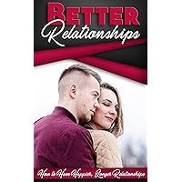 Better Relationships: How to have Happier, Longer Relationships