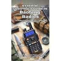 Baofeng Radio Essential Guerrilla's Guide: Effortless Setup, Seamless Communication for Everyday Adventures and Emergencies The Outdoor Enthusiast’s & Prepper’s Companion for Unmatched Connectivity