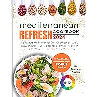 MEDITERRANEAN REFRESH COOKBOOK: A 5-Minute Mediterranean Diet Cookbook of Quick, Easy, and Delicious Recipes for Beginners’ Healthier Living and Busy Professionals’ Every Day Eating |14-Day Meal Plan MEDITERRANEAN REFRESH COOKBOOK: A 5-Minute Mediterranean Diet Cookbook of Quick, Easy, and Delicious Recipes for Beginners’ Healthier Living and Busy Professionals’ Every Day Eating |14-Day Meal Plan Kindle Paperback