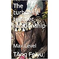 The turbulent teacher relationship: Max Level