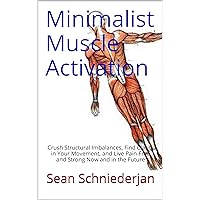 Minimalist Muscle Activation: Crush Structural Imbalances, Find Clarity in Your Movement, and Live Pain-Free and Strong Now and in the Future Minimalist Muscle Activation: Crush Structural Imbalances, Find Clarity in Your Movement, and Live Pain-Free and Strong Now and in the Future Kindle