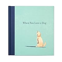 When You Love a Dog — A gift book for dog owners and dog lovers everywhere. When You Love a Dog — A gift book for dog owners and dog lovers everywhere. Hardcover