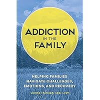 Addiction in the Family: Helping Families Navigate Challenges, Emotions, and Recovery Addiction in the Family: Helping Families Navigate Challenges, Emotions, and Recovery Paperback Kindle