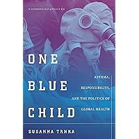 One Blue Child: Asthma, Responsibility, and the Politics of Global Health (Anthropology of Policy) One Blue Child: Asthma, Responsibility, and the Politics of Global Health (Anthropology of Policy) Kindle Hardcover Paperback
