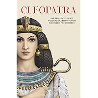 Cleopatra: Una reina inteligente y luchadora en un mundo dominado por hombres (Spanish Edition) Cleopatra: Una reina inteligente y luchadora en un mundo dominado por hombres (Spanish Edition) Kindle Paperback