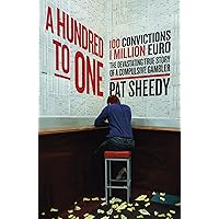 A Hundred to One: 100 convictions. 1 Million Euro. The devastating true story of a compulsive gambler A Hundred to One: 100 convictions. 1 Million Euro. The devastating true story of a compulsive gambler Kindle Paperback