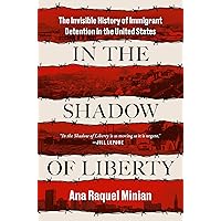 In the Shadow of Liberty: The Invisible History of Immigrant Detention in the United States In the Shadow of Liberty: The Invisible History of Immigrant Detention in the United States Hardcover Kindle Audible Audiobook