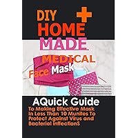 DIY Home Made Medical Face Mask with Ear Savers: A Quick Guide To Making Effective Mask In Less Than 10 Minute To Protect Against Virus And Bacterial Infections DIY Home Made Medical Face Mask with Ear Savers: A Quick Guide To Making Effective Mask In Less Than 10 Minute To Protect Against Virus And Bacterial Infections Kindle Paperback