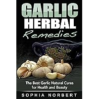 Garlic Herbal Remedies - The Best Garlic Natural Cures for Health and Beauty Garlic Herbal Remedies - The Best Garlic Natural Cures for Health and Beauty Kindle