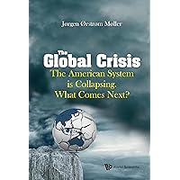 The Global Crisis: The American System is Collapsing. What Comes Next? The Global Crisis: The American System is Collapsing. What Comes Next? Kindle Hardcover