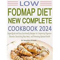 Low FODMAP Diet New Complete Cookbook 2024: Super Quick and Easy Gut-friendly Recipes for Improving Digestive Disorder, Nourishing Your Body and Promoting Optimal Health Low FODMAP Diet New Complete Cookbook 2024: Super Quick and Easy Gut-friendly Recipes for Improving Digestive Disorder, Nourishing Your Body and Promoting Optimal Health Kindle Paperback