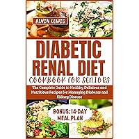 Diabetic Renal Diet Cookbook for Seniors: The Complete Guide to Healthy Delicious and Nutritious Recipes for Managing Diabetes and Kidney Disease Diabetic Renal Diet Cookbook for Seniors: The Complete Guide to Healthy Delicious and Nutritious Recipes for Managing Diabetes and Kidney Disease Kindle Paperback