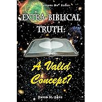 Extra-Biblical Truth: A Valid Concept? (Thoughts On) Extra-Biblical Truth: A Valid Concept? (Thoughts On) Kindle Paperback