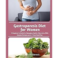 Gastroparesis Diet for Women: A Beginner's Guide to Managing Gastric Disorders, With Sample Recipes and a 7-Day Meal Plan