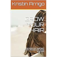 GROW YOUR HAIR: HOW I GREW MY HAIR BACK AFTER A TRAUMA AND MUCH HAIR LOSS