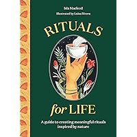 Rituals for Life: A guide to creating meaningful rituals inspired by nature Rituals for Life: A guide to creating meaningful rituals inspired by nature Hardcover Kindle