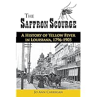 The Saffron Scourge: A History of Yellow Fever in Louisiana, 1796-1905 The Saffron Scourge: A History of Yellow Fever in Louisiana, 1796-1905 Paperback Hardcover